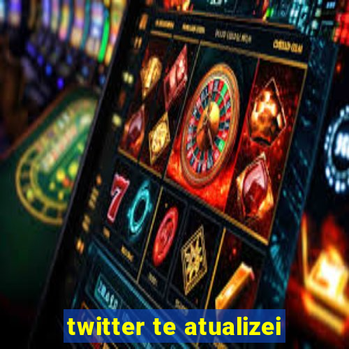 twitter te atualizei